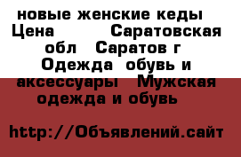 новые женские кеды › Цена ­ 400 - Саратовская обл., Саратов г. Одежда, обувь и аксессуары » Мужская одежда и обувь   
